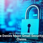 Google Denies Major Gmail Security Issue Claims